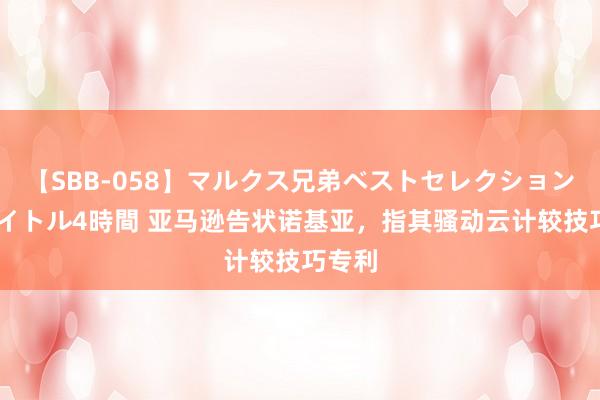 【SBB-058】マルクス兄弟ベストセレクション50タイトル4時間 亚马逊告状诺基亚，指其骚动云计较技巧专利