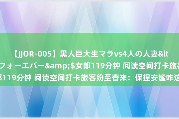 【JJOR-005】黒人巨大生マラvs4人の人妻</a>2008-08-02フォーエバー&$女郎119分钟 阅读空间打卡旅客纷至杳来：保捏安谧咋这样难？