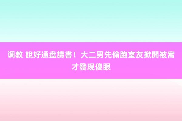 调教 說好通盘讀書！大二男先偷跑　室友掀開被窩才發現傻眼